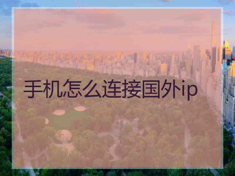 手机怎么连接国外ip